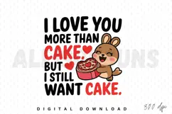 I love you more than cake, but I still want cake Sublimation Product Image 1