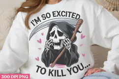 I'm So Excited To Kill You PNG, Cute Grim Sublimation PNG Product Image 1