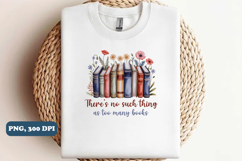 There&#039;s No Such Thing as Too Many Books png sublimation Product Image 2