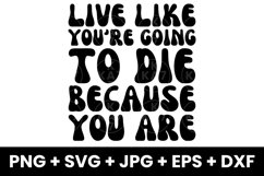 Humor Live Like You&#039;re Going To Die Because You Are SVG Product Image 1