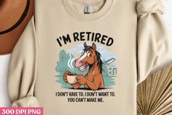I&#039;m Retired, I Don&#039;t Have to, I Don&#039;t Want To, You Can&#039;t Mak Product Image 1