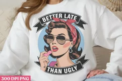 Better Late Than Ugly PNG, Funny Retro Girl sublimation PNG Product Image 1