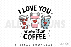 I love you more than coffee PNG, Coffee lover Sublimation Product Image 1