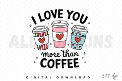 I love you more than coffee PNG, Coffee lover Sublimation Product Image 1