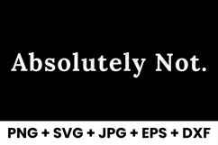 Absolute Not Humor Funny Sarcastic SVG, PNG, JPG, EPS, DXF Product Image 1