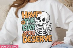 Have the day you deserve PNG, Funny Skeleton Sublimation PNG Product Image 2