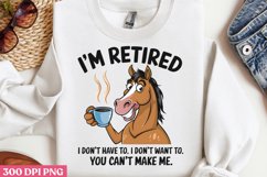 I&#039;m Retired, I Don&#039;t Have to, I Don&#039;t Want To, You Can&#039;t Mak Product Image 2