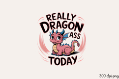 REALLY DRAGON ASS TODAY PNG Product Image 1