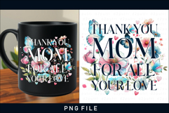Thank you mom for all your love, Mothers day mug sublimation Product Image 1