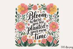 Bloom Where You Are Planted You In Own Time PNG Product Image 2