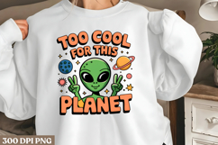 Too cool for this planet PNG, Funny UFO Alien Sublimation Product Image 1