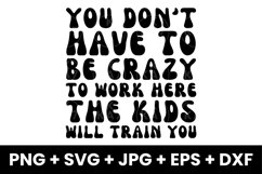 You Don&#039;t Have To Be Crazy To Work Here The Kids Will SVG Product Image 1