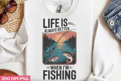 Life is always better when PNG, Fishing Quotes Sublimation Product Image 2