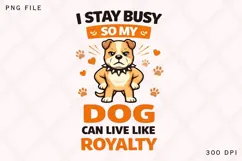 I Stay Busy So My Dog Can Live Like Royalty Funny Dog Lover Product Image 1