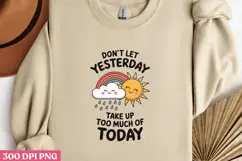 Don t Let Yesterday Take Up Too PNG, Mental Health Subli Product Image 1