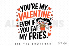 You're my Valentine even if you eat my fries Sublimation PNG Product Image 1