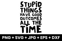 Funny Stupid Things Have Good Outcomes All The Time SVG Product Image 1