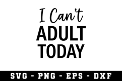 I Can't Adult Today SVG |Adult SVG Cut files | Cricut Product Image 1