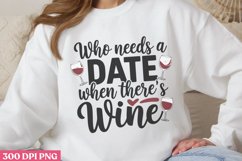 Who needs a date when there&#039;s wine PNG, Funny Valentine&#039;s Da Product Image 1
