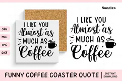 Funny Coffee Coaster Quote SVG | I Like You Almost as Much Product Image 1