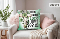 I Don’t Need Luck I Have Jesus Pillow PNG Sublimation Design Product Image 1