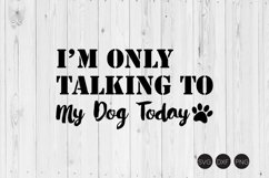 I'm Only Talking To My Dog Today SVG Product Image 1