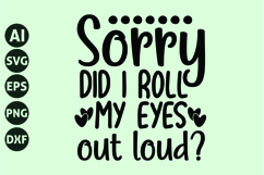 Sorry did I roll my eyes out loud Svg, Funny Sarcastic Svg Product Image 1