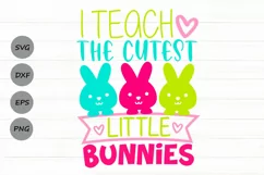 I Teach The Cutest Little Bunnies Svg, Teacher Easter Svg. Product Image 1