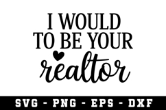 I Would to Be Your RealtorSvg |Real Estate SVG Cut files |Cr Product Image 1