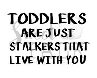 Toddlers are just Stalkers that live with you -svg,dxf,png,jpg-Instant Digital Download Product Image 1