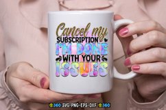 Cancel my subscription i&#039;m done with your issues PNG Product Image 3