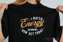 I Match Energy So How We Gon&#039; Act Today PNG SVG | Funny Product Image 1