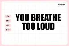 Funny Sarcastic Saying SVG | You Breathe Too Loud Product Image 3