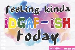 Feeling Kinda Idgaf-Ish Today Sublimation Product Image 1