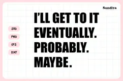 Funny Sarcastic Saying SVG | I'll Get To It Eventually Product Image 3