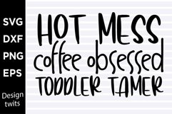 Hot mess coffee obsessed toddler tamer SVG Product Image 1