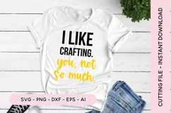 I Like Crafting, You Not So Much SVG Craft SVG Product Image 1