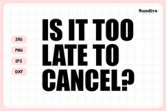 Funny Sarcastic Saying SVG | Is It Too Late To Cancel? Product Image 3