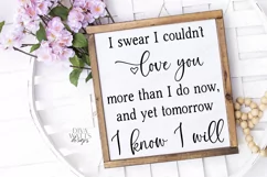 I Swear I Couldn't Love You More Yet Tomorrow I Know I Will Product Image 1