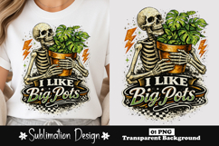 I Like Big Pots Skeleton Plant Sublimation Design Product Image 1