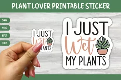Printable Plant Lover Sticker | I Just Wet My Plants Product Image 1