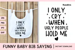 Funny Baby Bib Quote SVG | I Only Cry When Ugly People Hold Product Image 1