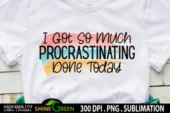 Sublimation Funny Quotes I got so much Procrastinating Done Product Image 1