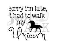 Sorry Im Late, I had to walk my Unicorn-svg,dxf,png,jpg-Instant Digital Download Product Image 1