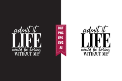 Admit It Life Would Be Boring Without Me Svg, Sarcastic Svg Product Image 1