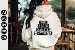 There&#039;s A Good Chance This Isn&#039;t Water Svg, Funny Sarcastic Product Image 1
