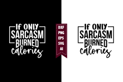 If Only Sarcasm Burned Calories Svg, Sarcastic Svg Designs Product Image 1