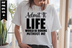 Admit It Life Would Be Boring Without Me Svg, Sarcastic Svg Product Image 1