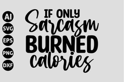 If Only Sarcasm Burned Calories Svg, Funny Sarcastic Svg Product Image 1