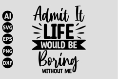 Admit It Life Would Be Boring Without Me Svg Product Image 1